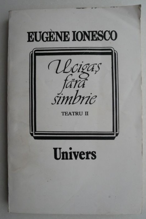 Ucigas fara simbrie Teatru, II - Eugene Ionesco