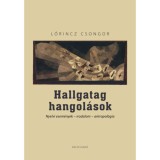 Hallgatag hangol&aacute;sok - Nyelvi esem&eacute;nyek - irodalom - antropol&oacute;gia - Lőrincz Csongor