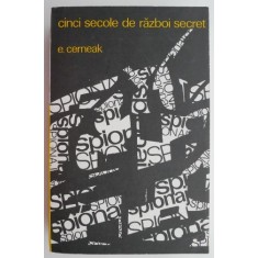 Cinci secole de razboi secret. Din istoria spionajului &ndash; E. Cerneak