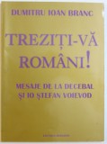 TREZITI - VA ROMANI ! MESAJE DE LA DECEBAL SI IO STEFAN VOIEVOD de DUMITRU IOAN BRANC , 2007 ,PREZINTA SUBLINIERI CU CREIONUL