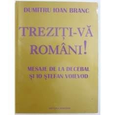 TREZITI - VA ROMANI ! MESAJE DE LA DECEBAL SI IO STEFAN VOIEVOD de DUMITRU IOAN BRANC , 2007 ,PREZINTA SUBLINIERI CU CREIONUL