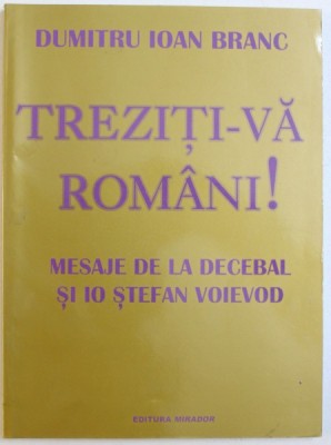 TREZITI - VA ROMANI ! MESAJE DE LA DECEBAL SI IO STEFAN VOIEVOD de DUMITRU IOAN BRANC , 2007 ,PREZINTA SUBLINIERI CU CREIONUL foto