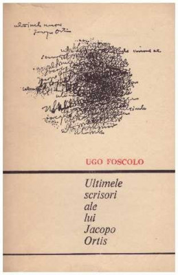 Ugo Foscolo - Ultimele scrisori ale lui Jacopo Ortis - 126880 foto