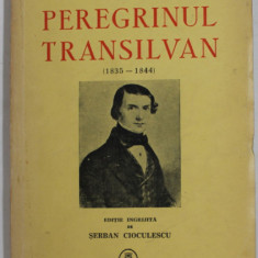 PEREGRINUL TRANSILVAN ( 1835 - 1844 ) de I. CODRU DRAGUSANU , editie ingrijita de SERBAN CIOCULESCU , 1942 , DEDICATIE *