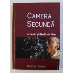 CAMERA SECUNDA . ARTICOLE SI STUDII DESPRE FILM de MIRCEA DEACA , 2011