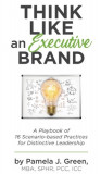 Think Like an Executive Brand: A Playbook of 16 Scenario-based Practices for Distinctive Leadership