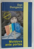 MOLDOVA ANTE PORTAS de DAN DUNGACIU , 2005 * DEDICATIE