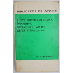 Lupta poporului roman impotriva dictatului fascist de la Viena (august 1940) &ndash; Traian Bunescu