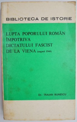 Lupta poporului roman impotriva dictatului fascist de la Viena (august 1940) &amp;ndash; Traian Bunescu foto