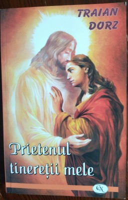 TRAIAN DORZ - PRIETENUL TINERETII MELE (MEDITATII) [ED. OASTEA DOMNULUI, 2009] foto