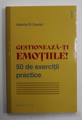 GESTIONEAZA -TI EMOTIILE ! 50 DE EXERCITII PRACTICE de VALERIE DI DANIEL , 2022 foto