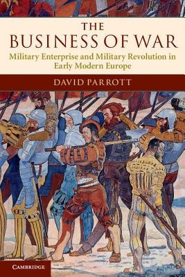 The Business of War: Military Enterprise and Military Revolution in Early Modern Europe foto
