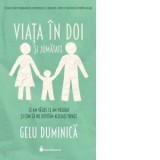 Viata in doi si jumatate. Ce am vazut, ce am preluat si cum sa nu repetam aceleasi tipare - Gelu Duminica