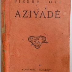 AZIYADE - NOTE SI SCRISORI ALE UNUI LOCOTENENT DIN MARINA ENGLEZA de PIERRE LOTI