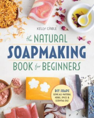 The Natural Soap Making Book for Beginners: Do-It-Yourself Soaps Using All-Natural Herbs, Spices, and Essential Oils foto