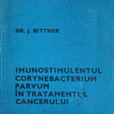 IMUNOSTIMULENTUL CORYNEBACTERIUM PARVUM IN TRATAMENTUL CANCERULUI-DR.J. BITTNER