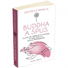 Buddha a spus - Cuvinte de intelepciune transmise in texte alese din Sutte si Dhammapada, Rahula Walpola
