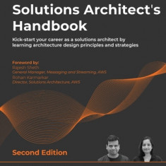 Solutions Architect's Handbook - Second Edition: Kick-start your career as a solutions architect by learning architecture design principles and strate