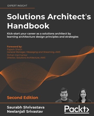 Solutions Architect&#039;s Handbook - Second Edition: Kick-start your career as a solutions architect by learning architecture design principles and strate