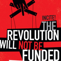 The Revolution Will Not Be Funded: Beyond the Non-Profit Industrial Complex