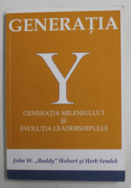 GENERATIA Y - GENERATIA MILENIULUI 3 SI EVOLUTIA LEADERSHIPULUI de JOHN W &#039;&#039; BUDDY &#039;&#039; HOBART si HERB SENDEK , 2016