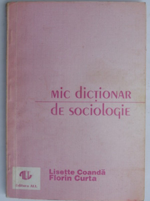 MIC DICTIONAR DE SOCIOLOGIE -LISETTE COANDA,FLORIN CURTA foto