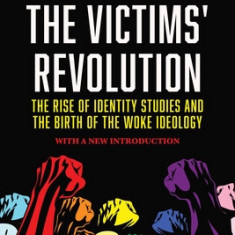 The Victims' Revolution: The Rise of Identity Studies and the Birth of the Woke Ideology