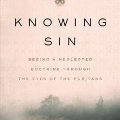 Knowing Sin: Seeing a Neglected Doctrine Through the Eyes of the Puritans