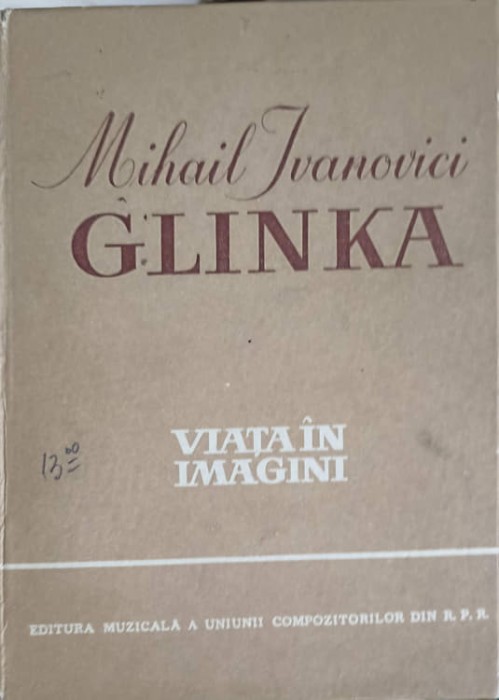 MIHAIL IVANOVICI GLINKA, VIATA IN IMAGINI-TEXTUL DE RICHARD PETZOLDT, ILUSTRATIA DE EDUARD CRASS-217545