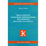 Bibliai eredetű kifejez&eacute;sek, k&ouml;zmond&aacute;sok, b&ouml;lcsess&eacute;gek magyarul &eacute;s angolul - Magay Tam&aacute;s