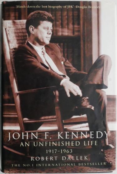 John F. Kennedy. An Unfinished Life (1917-1963) &ndash; Robert Dallek