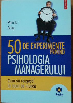 50 de experimente privind psihologia managerului - Patrick Amar, 2009 foto