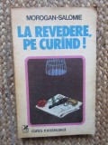 LA REVEDERE, PE CURAND! - MOROGAN-SALOME
