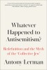 Whatever Happened to Antisemitism?: The Redefinition of a Persistent Hatred