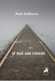 Și noi am crezut - Paperback brosat - Radu Stefănescu - Tracus Arte, 2022