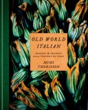 Old World Italian: Recipes and Secrets from Our Travels in Italy