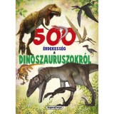 500 &eacute;rdekess&eacute;g a dinoszauruszokr&oacute;l