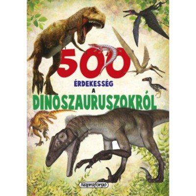 500 &amp;eacute;rdekess&amp;eacute;g a dinoszauruszokr&amp;oacute;l foto