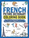 French Picture Dictionary Coloring Book: Over 1500 French Words and Phrases for Creative &amp;amp; Visual Learners of All Ages