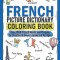 French Picture Dictionary Coloring Book: Over 1500 French Words and Phrases for Creative &amp;amp; Visual Learners of All Ages