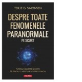 Despre toate fenomenele paranormale, pe scurt. Puterile noastre secrete: telepatia, clarviziunea si precognitia - Ovidiu-Gheorghe Ruta, Terje G. Simon