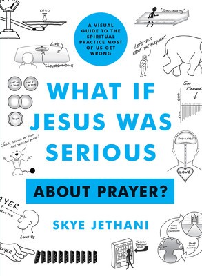 What If Jesus Was Serious ... about Prayer?: A Visual Guide to the Spiritual Practice Most of Us Get Wrong