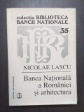 BANCA NATIONALA A ROMANIEI SI ARHITECTURA - NICOLAE LASCU - BIBLIOTECA BNR