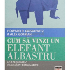Howard R. Moskowitz - Cum sa vinzi un elefant albastru (editia 2012)
