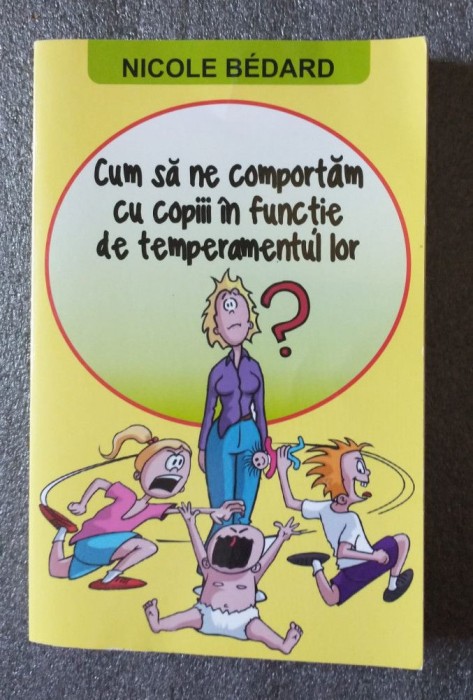 Nicole Bedard - Cum să ne comportăm cu copiii &icirc;n funcție de temperamentul lor
