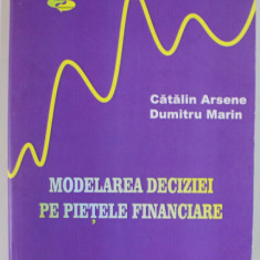 MODELAREA DECIZIEI PE PIETELE FINANCIARE de CATALIN ARSENE si DUMITRU MARIN , 2007