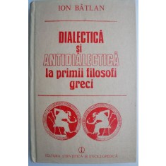 Dialectica si antidialectica la primii filosofi greci. O incercare de reconsiderare &ndash; Ion Batlan