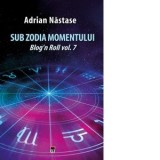 Sub zodia momentului: Blog n Roll vol. 7 - Adrian Nastase