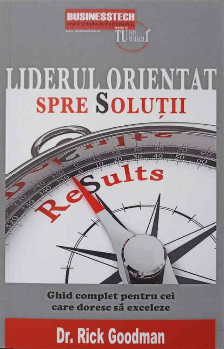 LIDERUL ORIENTAT SPRE SOLUTII. GHID COMPLET PENTRU CEI CARE DORESC SA EXCELEZE-DR. RICK GOODMAN-244752