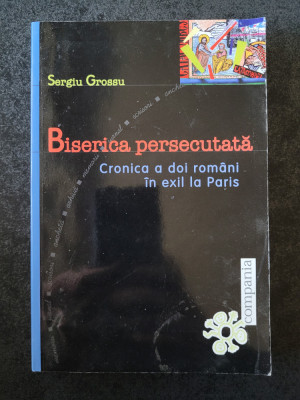 Sergiu Grossu - Biserica persecutata. Cronica a doi romani in exil la Paris foto